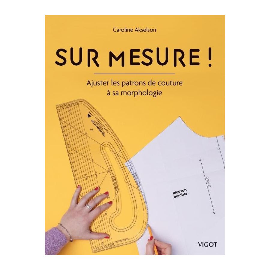 SUR MESURE ! AJUSTER LES PATRONS DE COUTURE A SA MORPHOLOGIE SUR MESURE ! AJUSTER LES PATRONS DE COUTURE A SA MORPHOLOGIE