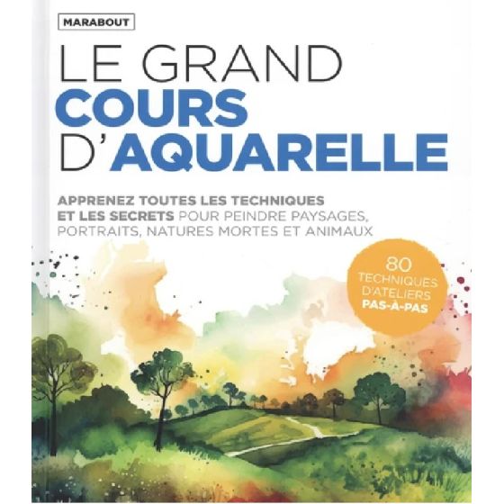Le Grand Cours d’Aquarelle – Apprendre et Maîtriser la Peinture à l’Eau Pas à Pas