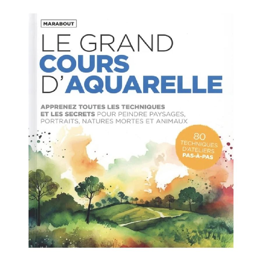 Le Grand Cours d’Aquarelle – Apprendre et Maîtriser la Peinture à l’Eau Pas à Pas Le Grand Cours d’Aquarelle – Apprendre et Maîtriser la Peinture à l’Eau Pas à Pas