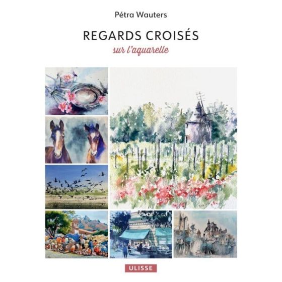 Regards croisés sur l’aquarelle – Pétra Wauters – Livre aquarelle pas à pas