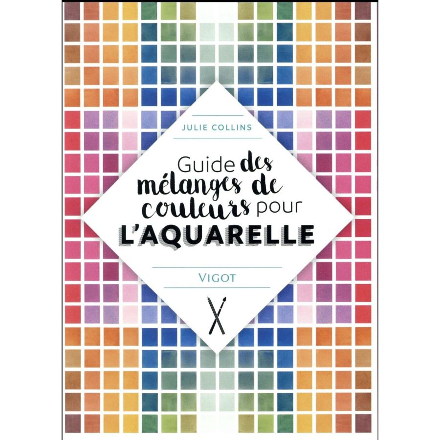 GUIDE DES MELANGES DE COULEURSPOUR L'AQUARELLE (JULIE COLLINS) IM#6309 GUIDE DES MELANGES DE COULEURSPOUR L'AQUARELLE (JULIE COLLINS) IM#6309